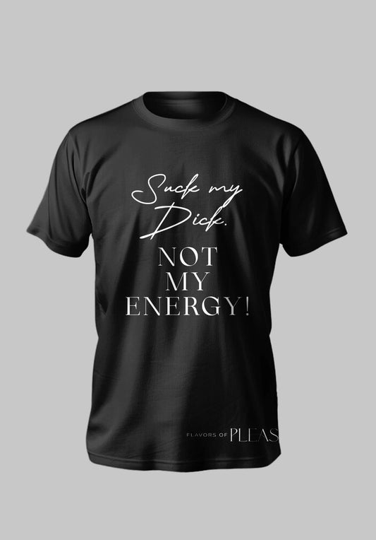 Suck My Dick Not My Energy