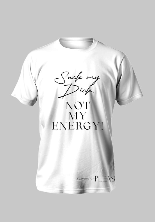 Suck My Dick Not My Energy